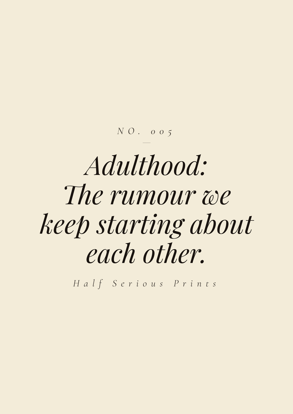 Adulthood: the rumour we keep starting about each other.