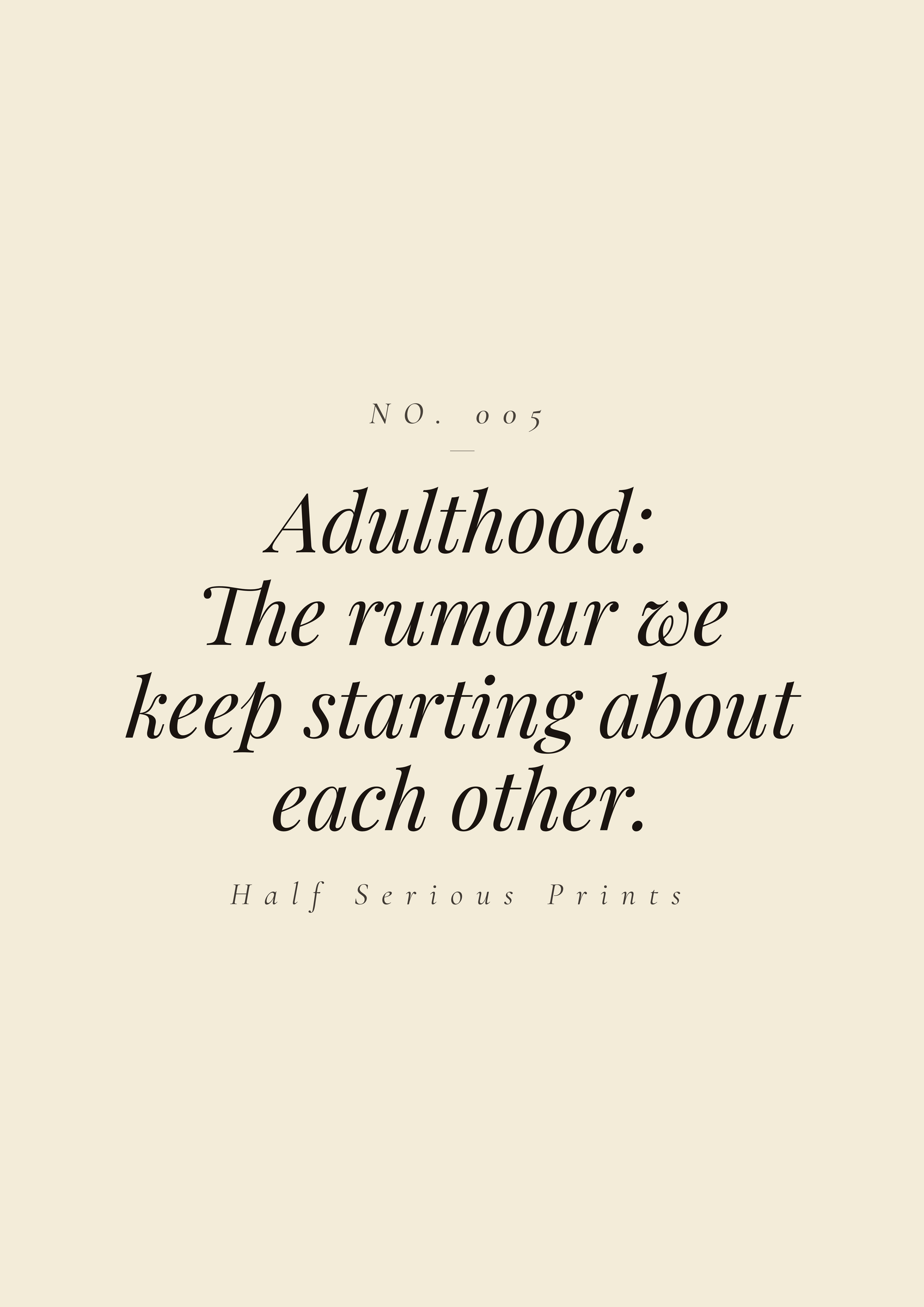 Adulthood: the rumour we keep starting about each other.