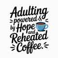 Adulting: Powered by Hope and Reheated Coffee