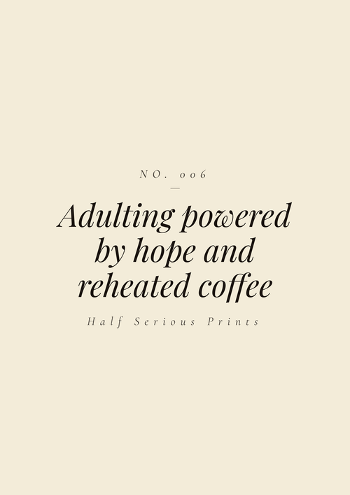 Adulting powered by hope and reheated coffee