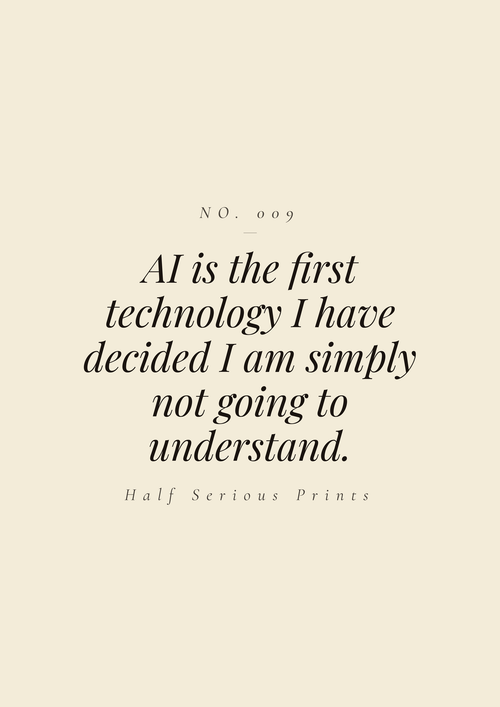 AI is the first technology I have decided I am simply not going to understand.