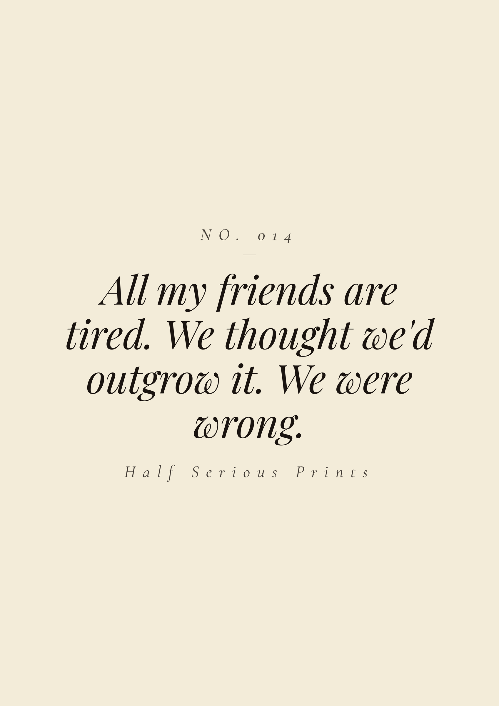 All my friends are tired. We thought we'd outgrow it. We were wrong.