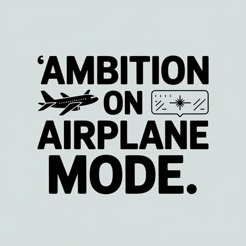 Ambition on Airplane Mode