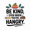 Be Kind Even When Youre Hangry
