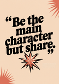 be-the-main-character-but-share