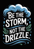 be-the-storm-not-the-drizzle