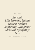 Boreout: like burnout, but the cause is nothing happening. Symptoms identical. Sympathy: less.
