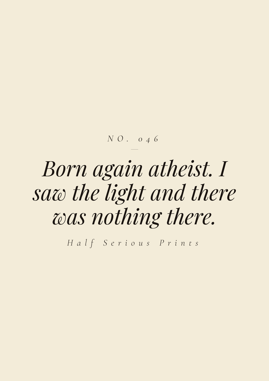 Born again atheist. I saw the light and there was nothing there.