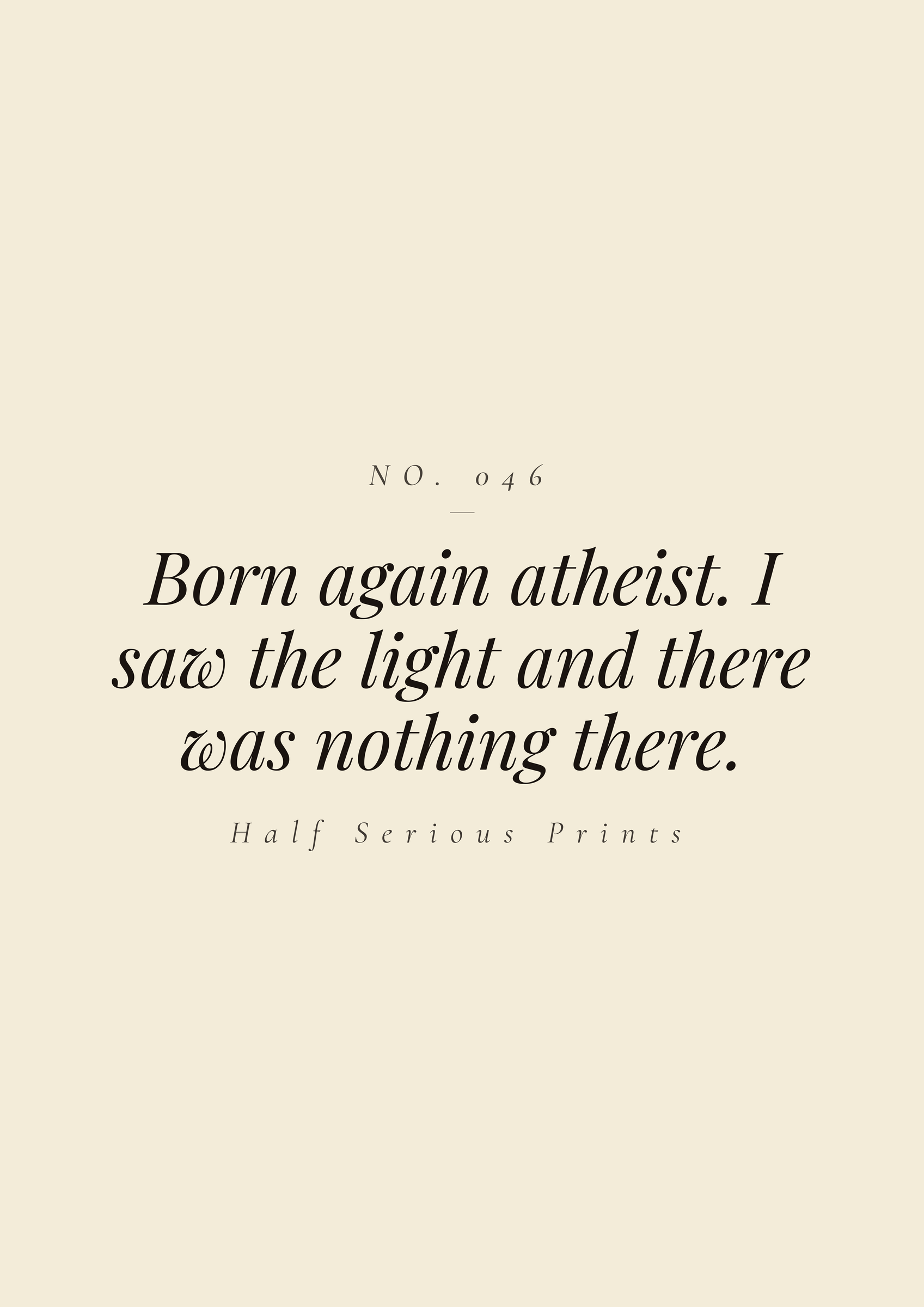 Born again atheist. I saw the light and there was nothing there.
