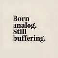 Born Analog Still Buffering