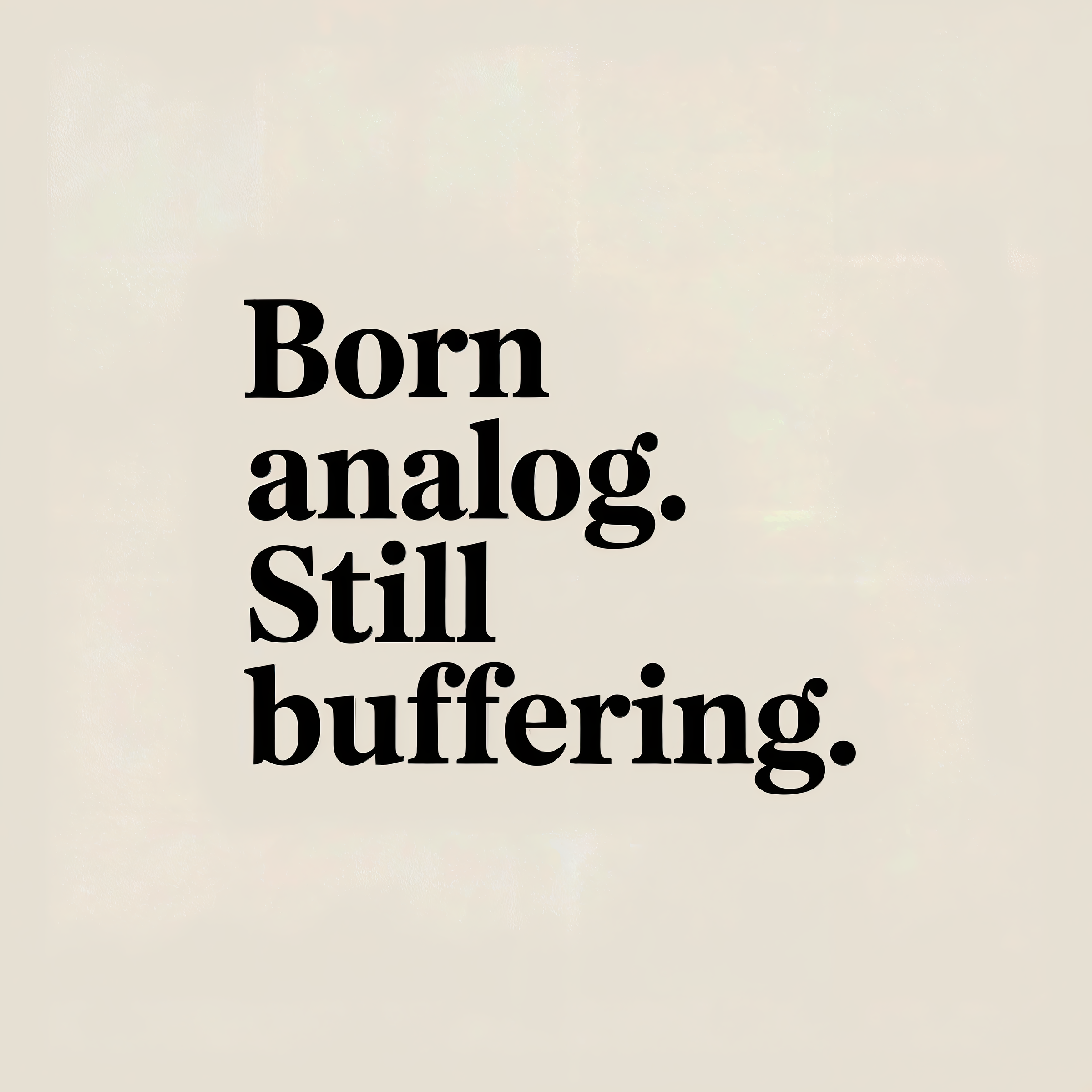 Born Analog Still Buffering