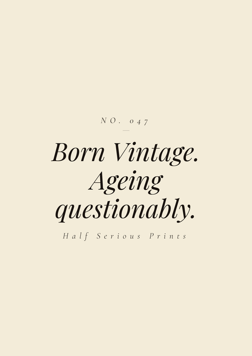 Born Vintage. Ageing questionably.