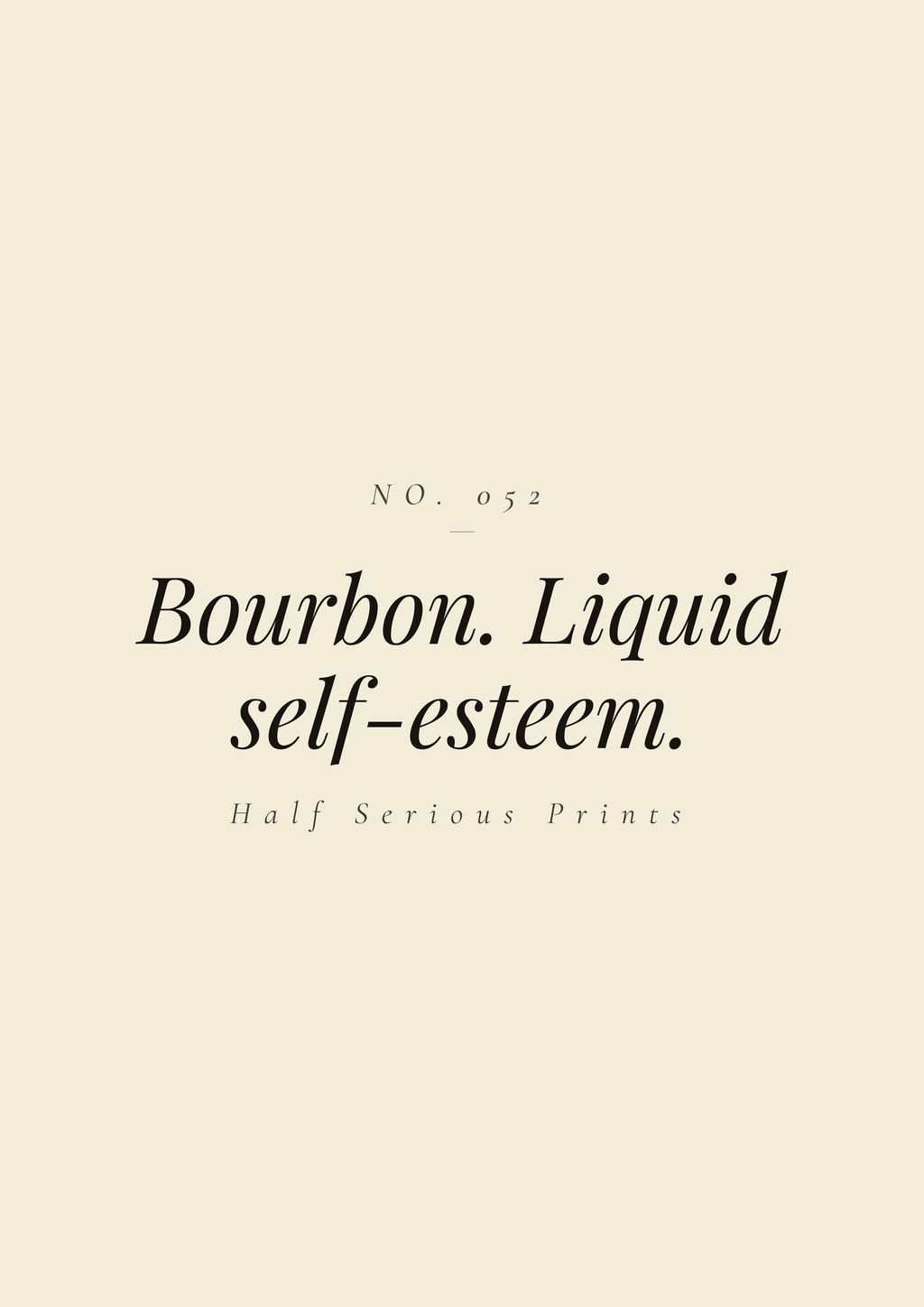 Bourbon. Liquid self-esteem.