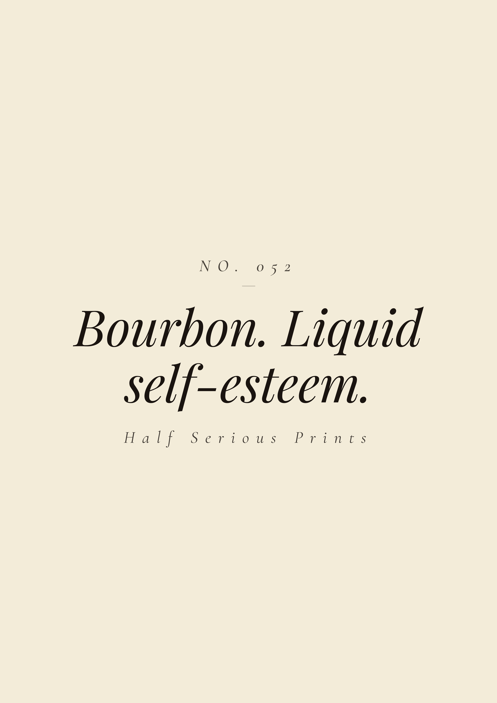 Bourbon. Liquid self-esteem.