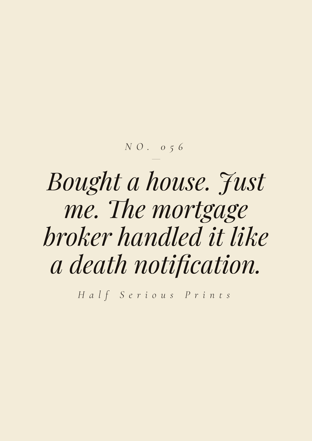 Bought a house. Just me. The mortgage broker handled it like a death notification.