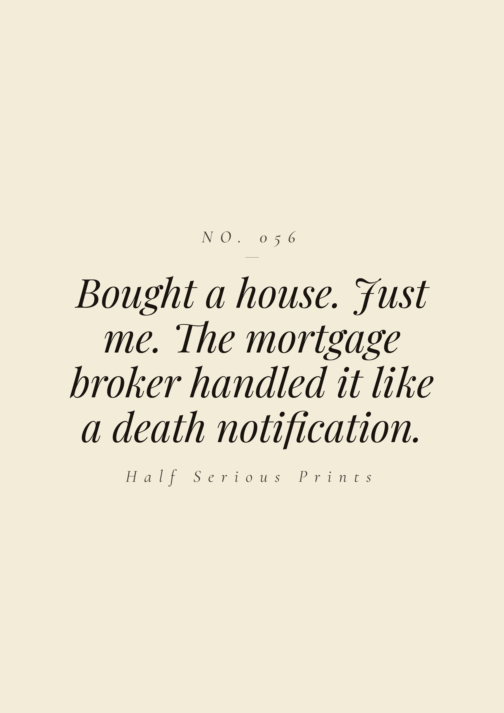 Bought a house. Just me. The mortgage broker handled it like a death notification.