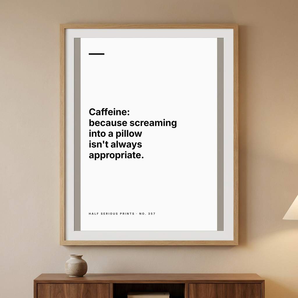Caffeine: because screaming into a pillow isn't always appropriate.