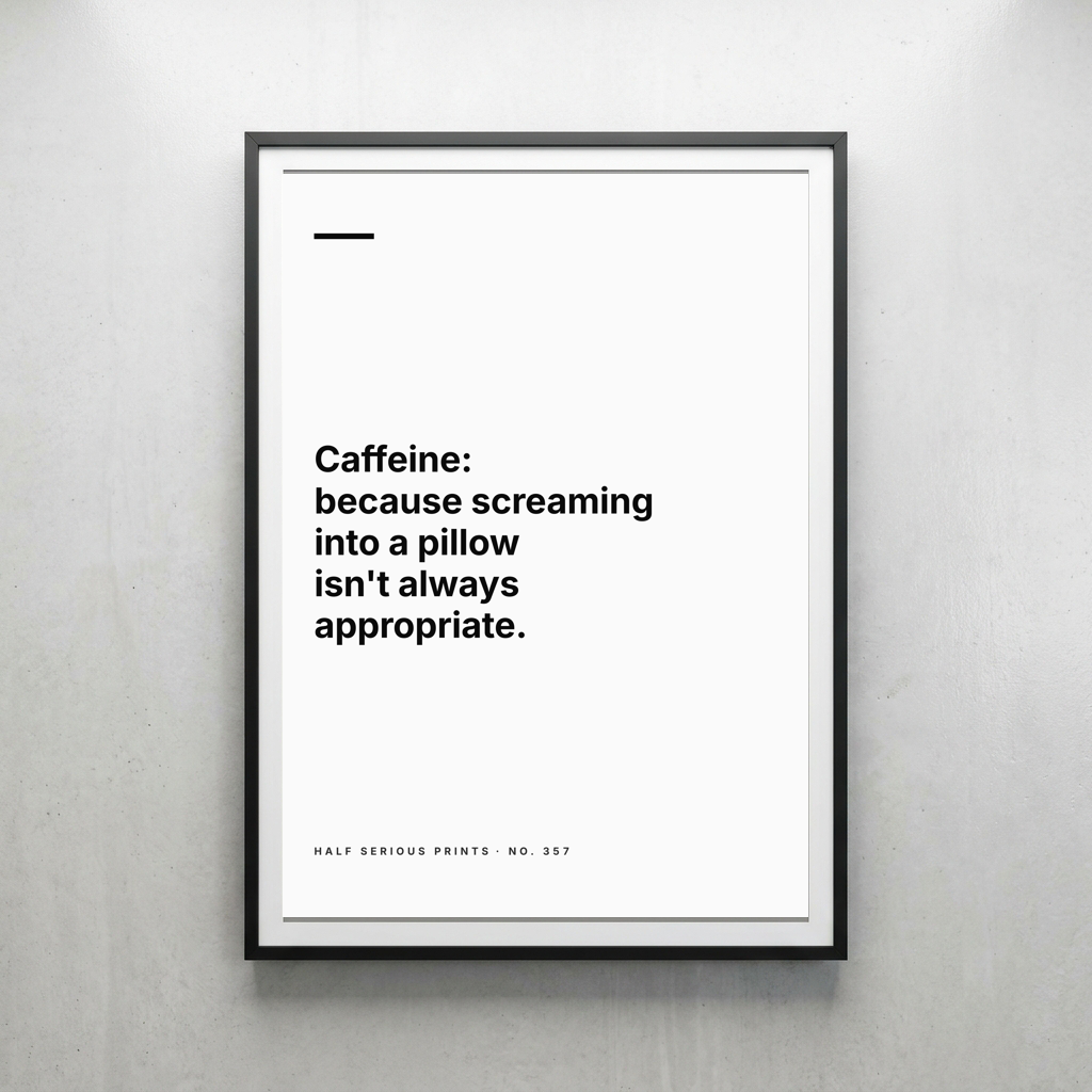 Caffeine: because screaming into a pillow isn't always appropriate.