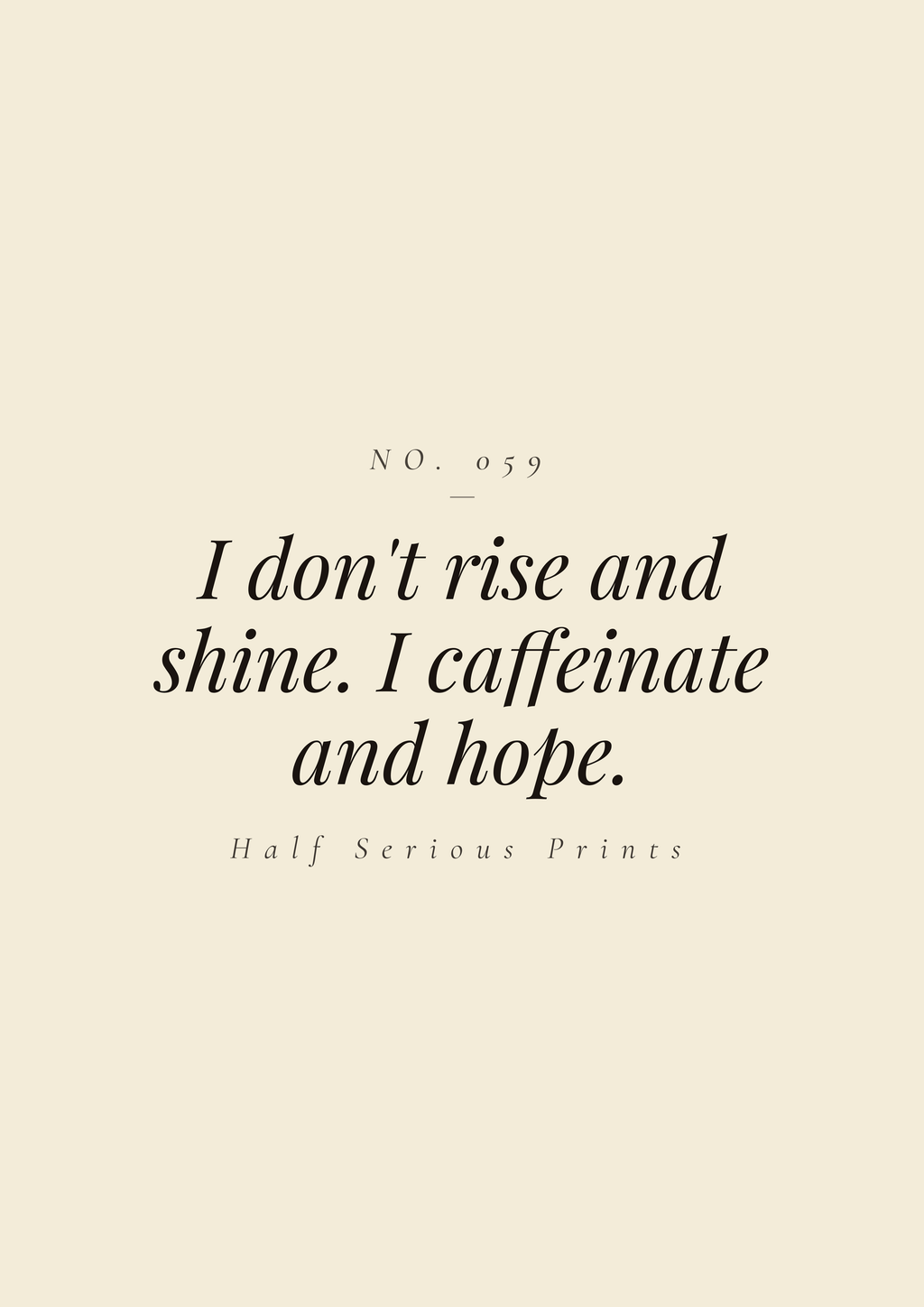 I don't rise and shine. I caffeinate and hope.