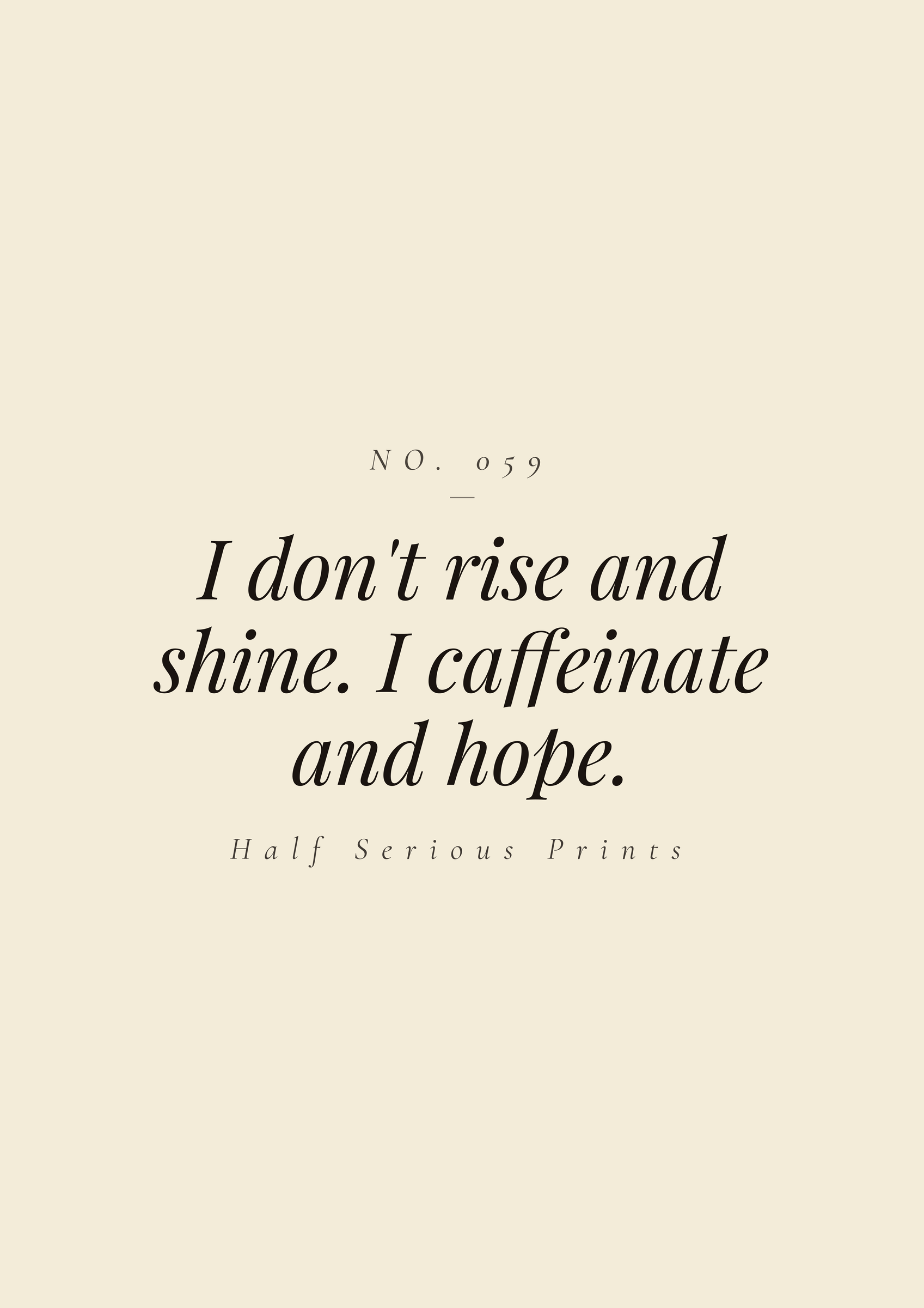 I don't rise and shine. I caffeinate and hope.