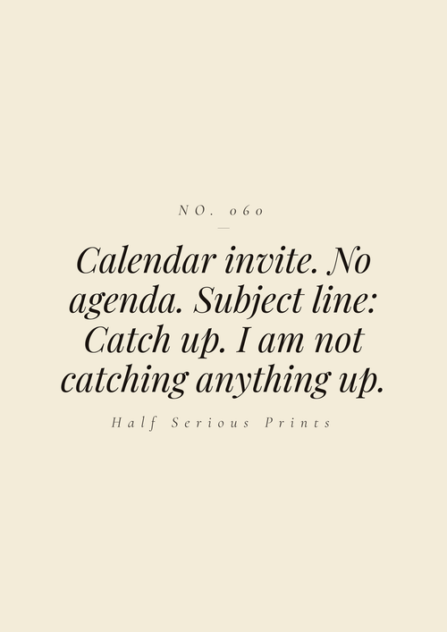 Calendar invite. No agenda. Subject line: catch up. I am not catching anything up.