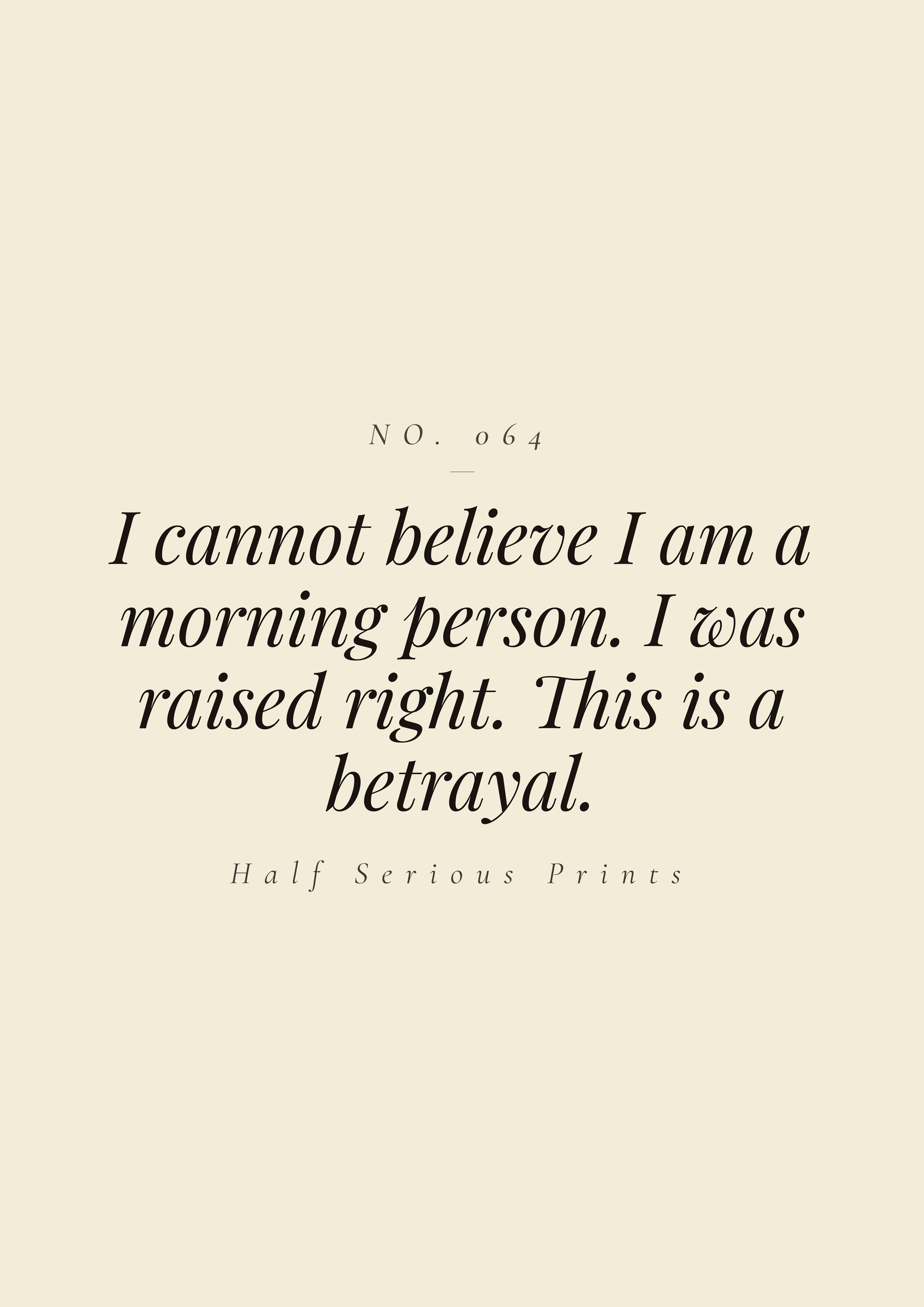 I cannot believe I am a morning person. I was raised right. This is a betrayal.