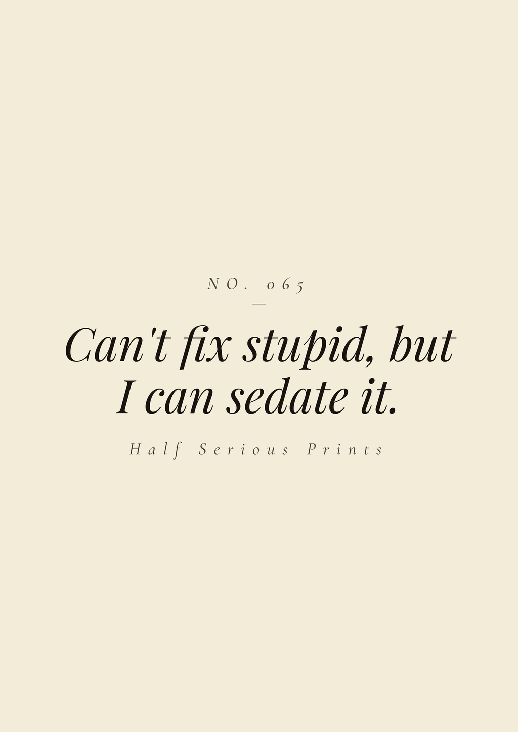 Can't fix stupid, but I can sedate it.