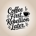 Coffee First Rebellion Later