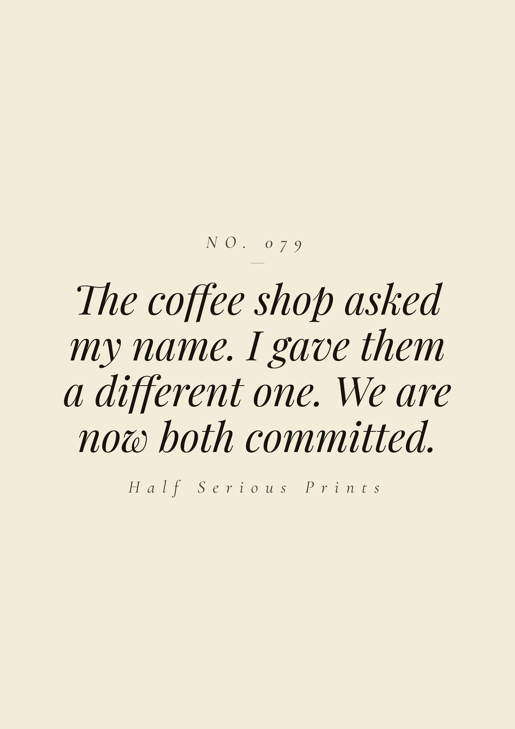 The coffee shop asked my name. I gave them a different one. We are now both committed.