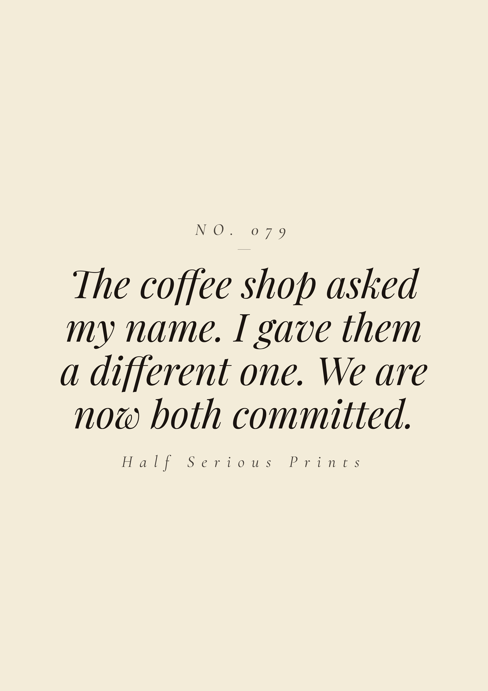 The coffee shop asked my name. I gave them a different one. We are now both committed.