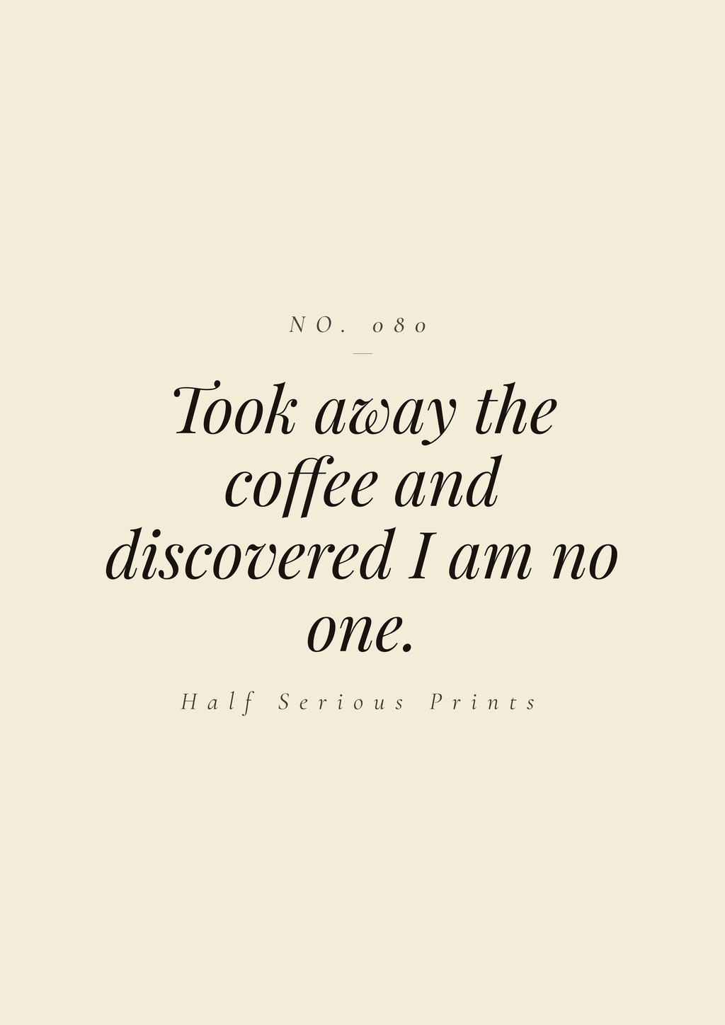 Took away the coffee and discovered I am no one.