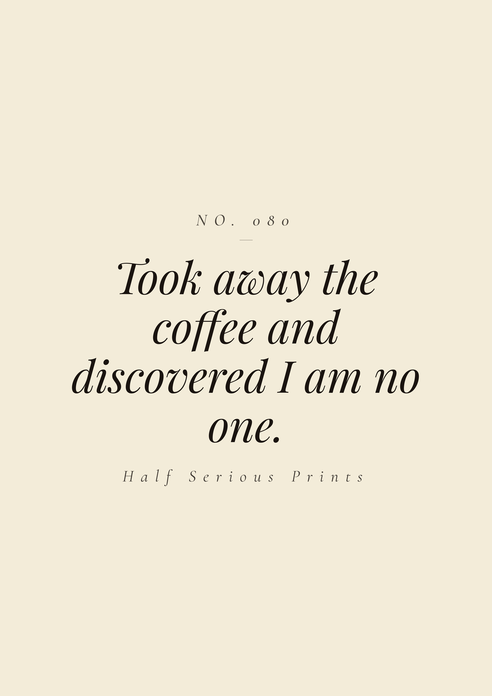 Took away the coffee and discovered I am no one.