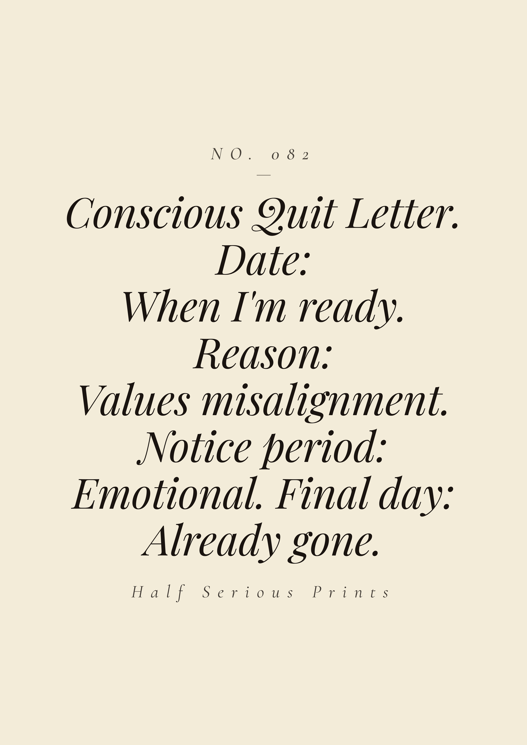 Conscious Quit Letter. Date: when I'm ready. Reason: values misalignment. Notice period: emotional. Final day: already gone.