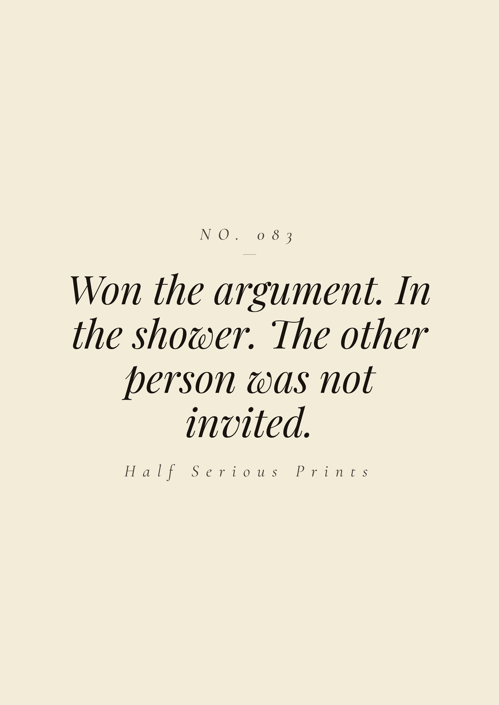 Won the argument. In the shower. The other person was not invited.