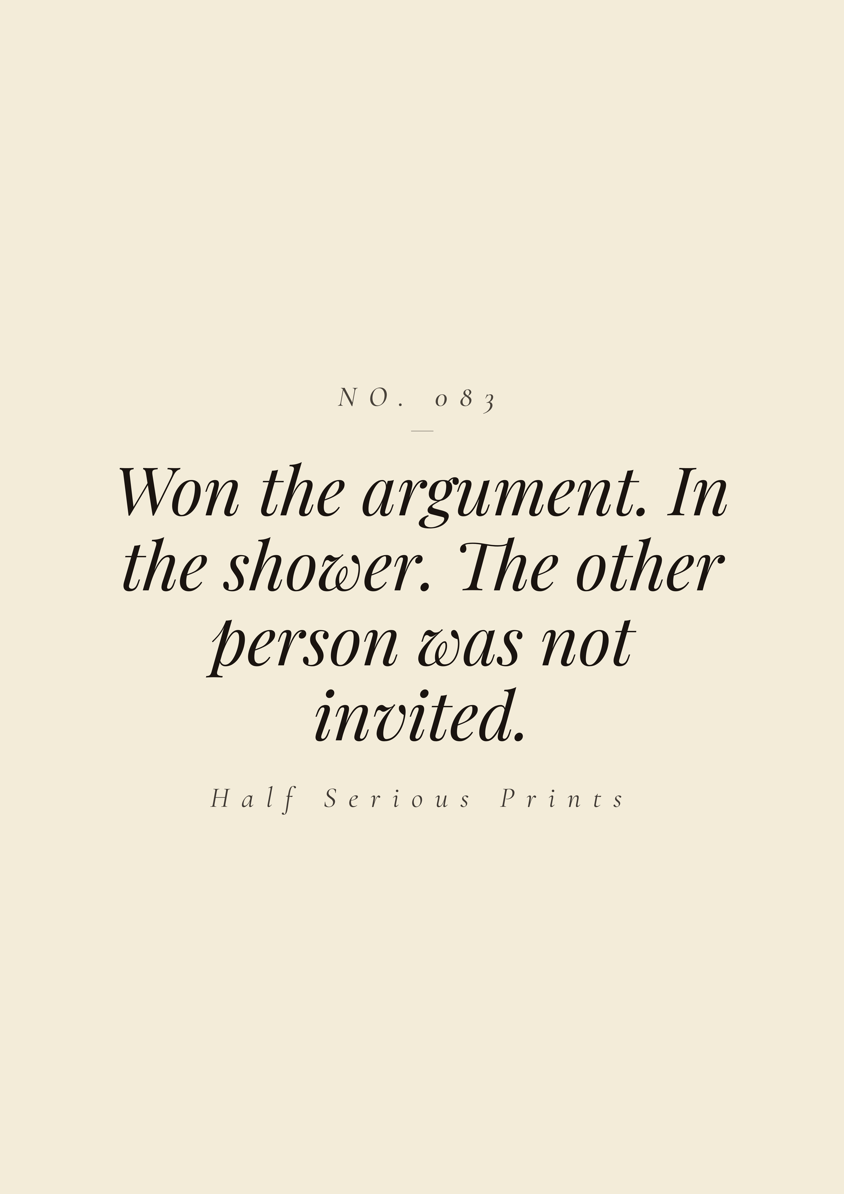Won the argument. In the shower. The other person was not invited.