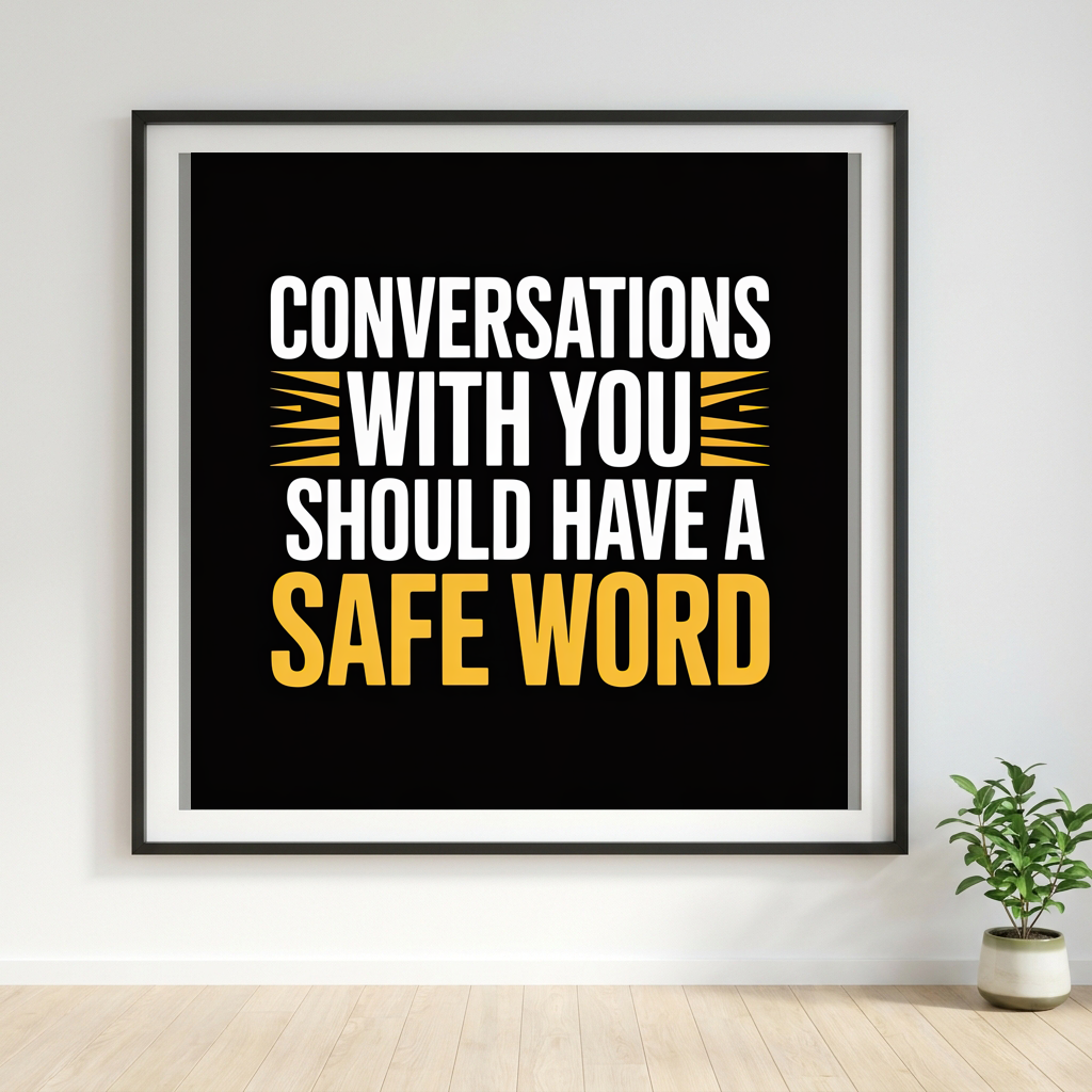 Conversations with You Should Have a Safe Word