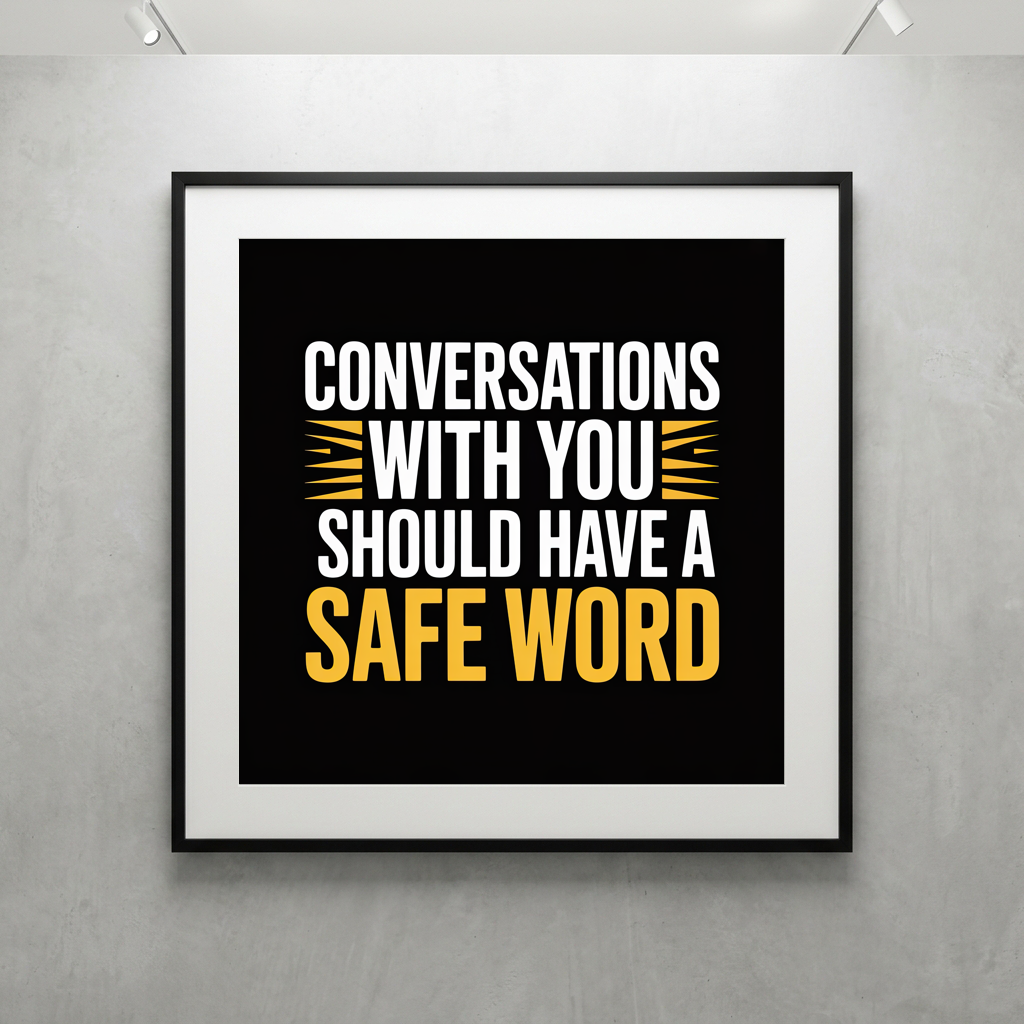 Conversations with You Should Have a Safe Word