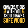 Conversations with You Should Have a Safe Word
