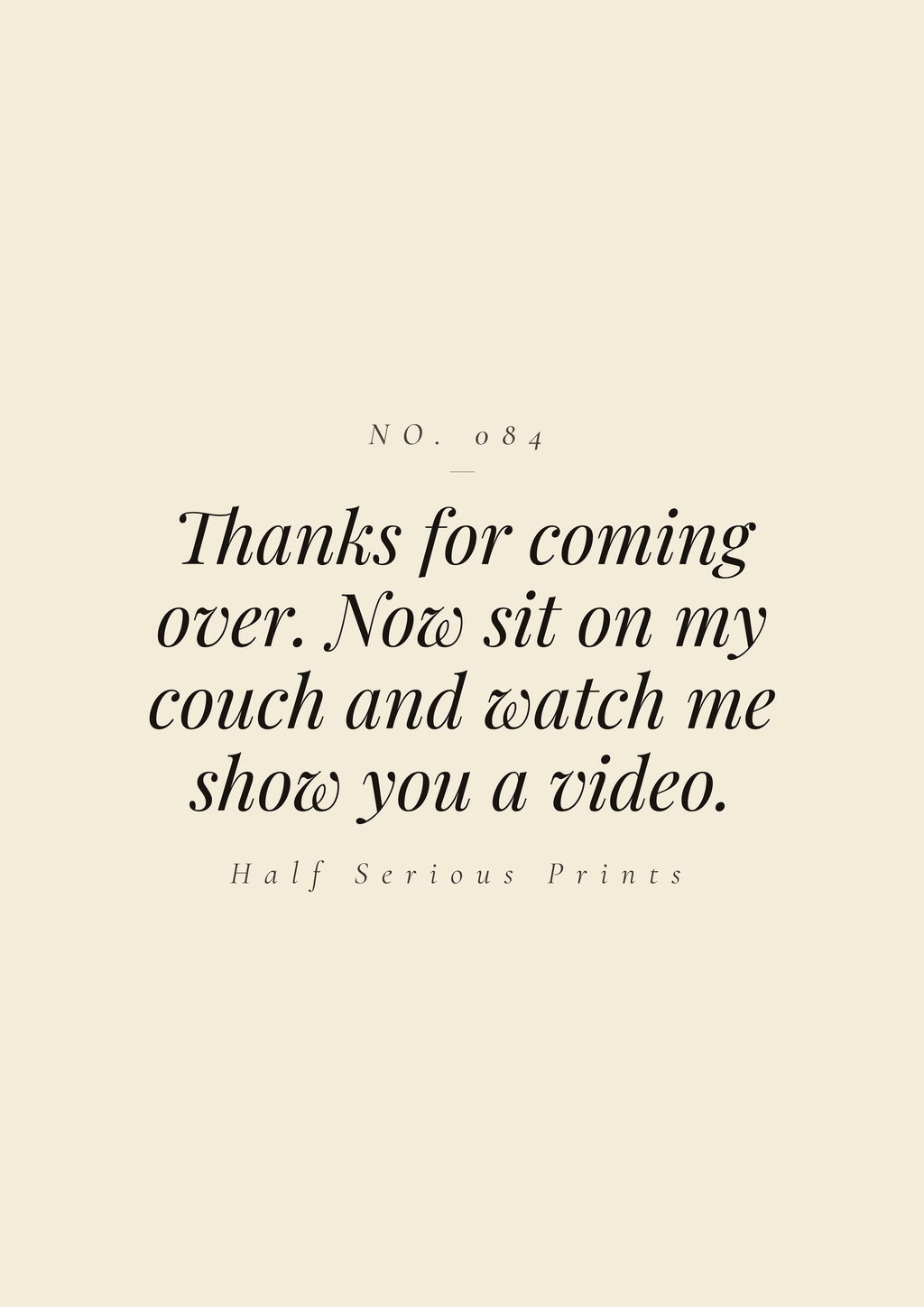 Thanks for coming over. Now sit on my couch and watch me show you a video.