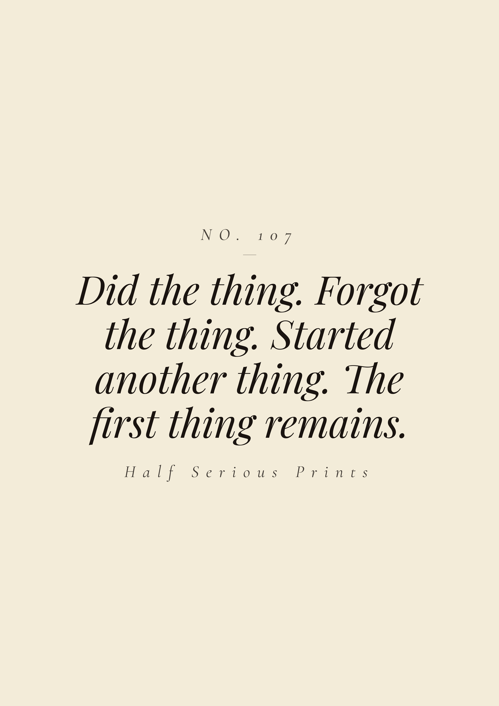 Did the thing. Forgot the thing. Started another thing. The first thing remains.