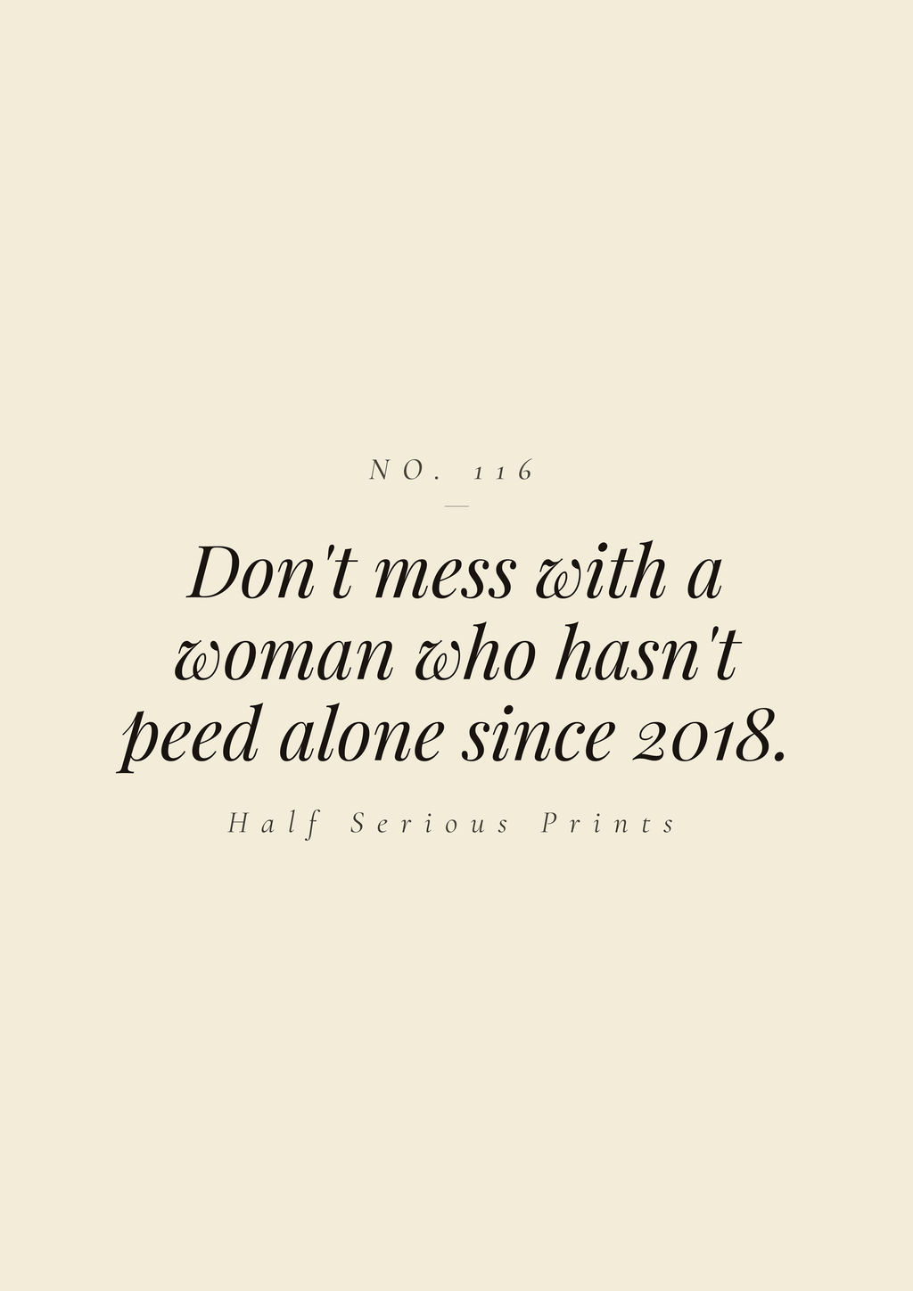 Don't mess with a woman who hasn't peed alone since 2018.