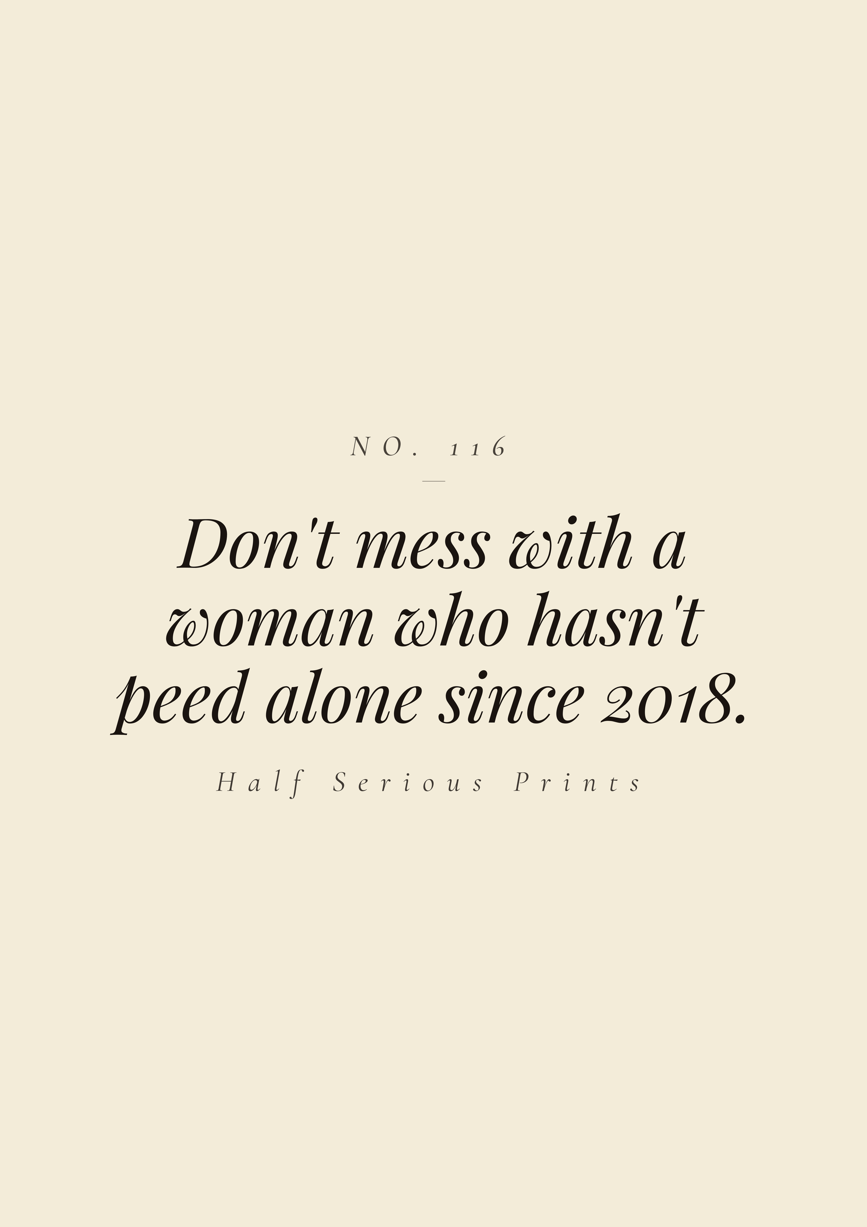 Don't mess with a woman who hasn't peed alone since 2018.