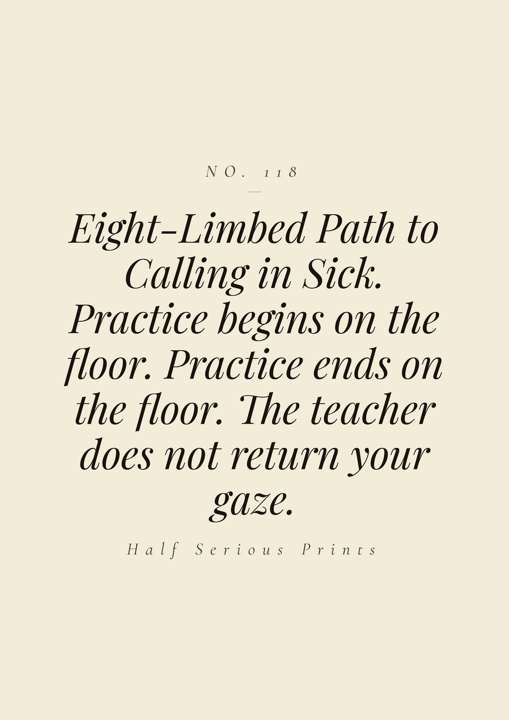 Eight-Limbed Path to Calling in Sick. Practice begins on the floor. Practice ends on the floor. The teacher does not return your gaze.