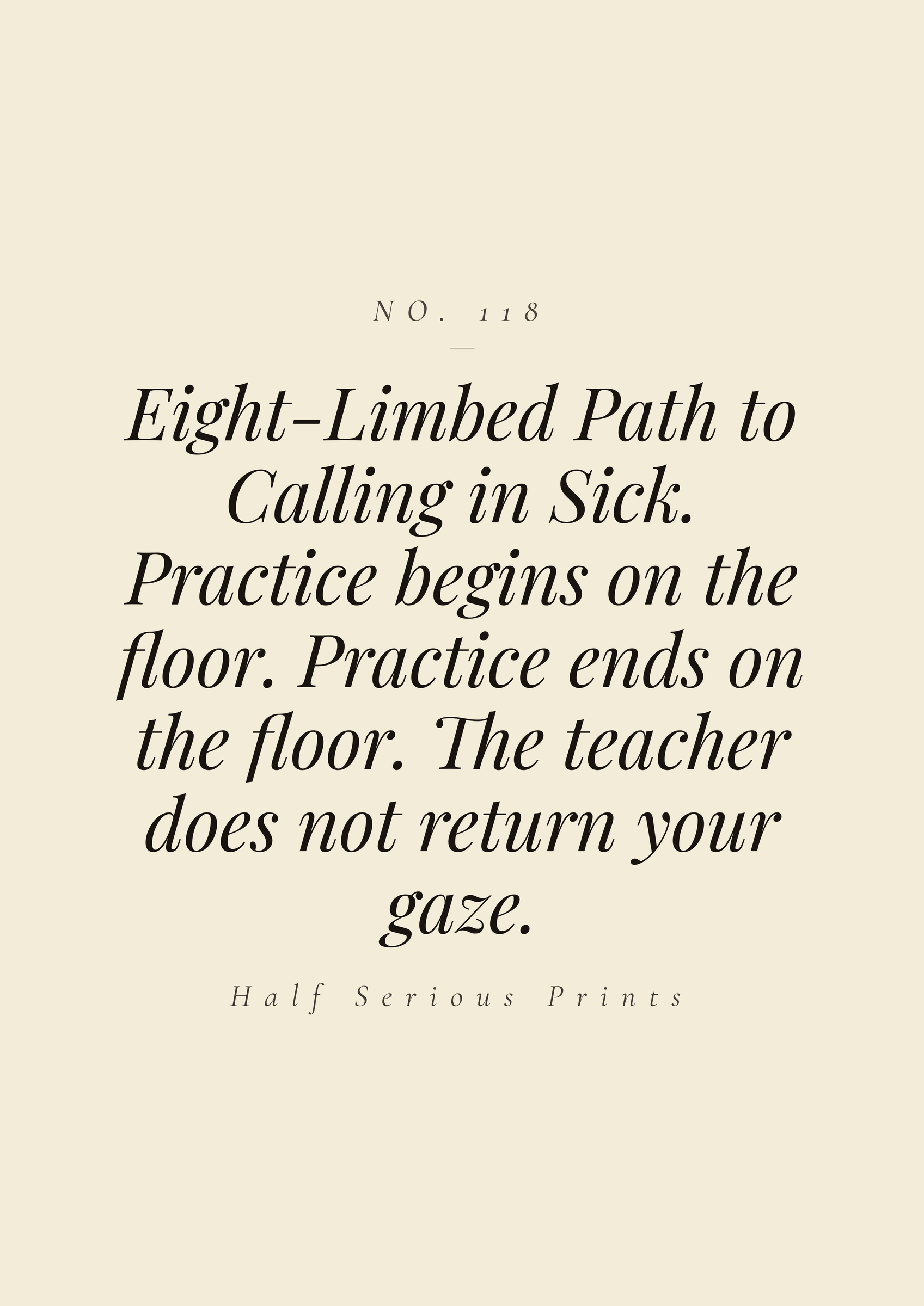 Eight-Limbed Path to Calling in Sick. Practice begins on the floor. Practice ends on the floor. The teacher does not return your gaze.