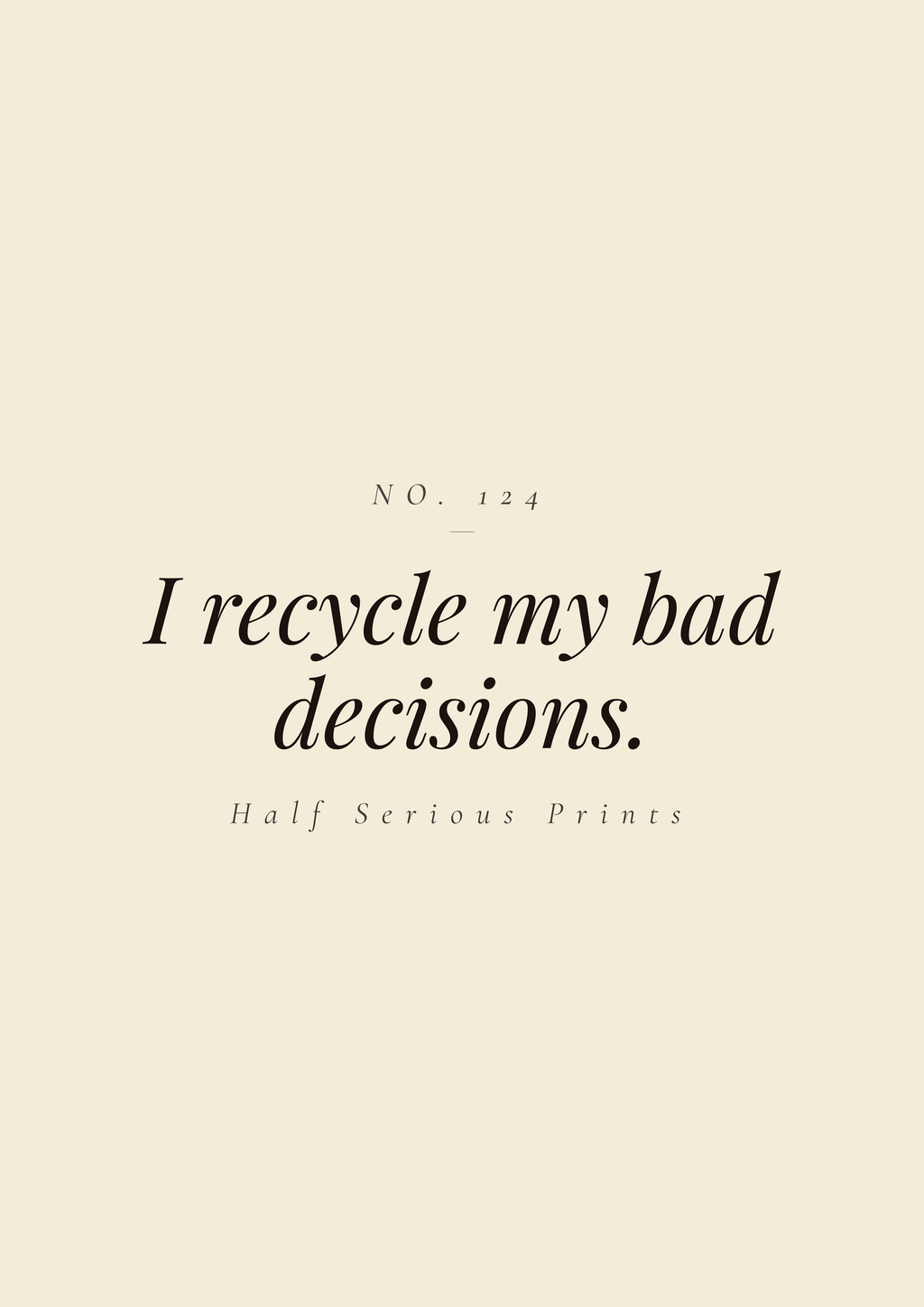 I recycle my bad decisions.