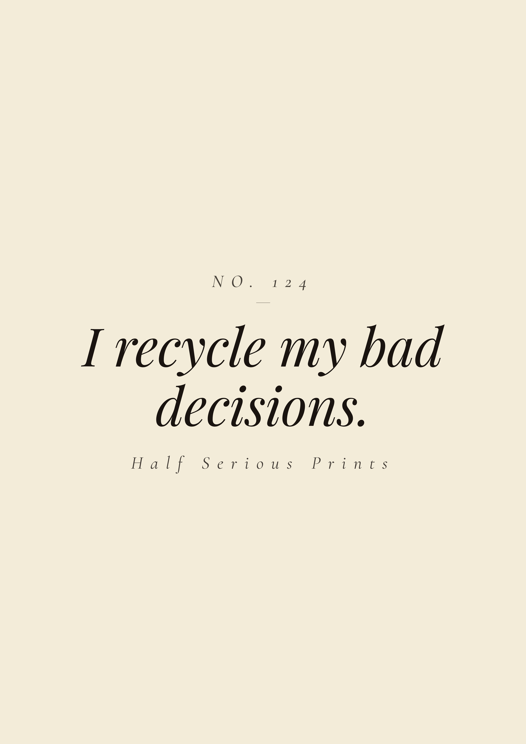 I recycle my bad decisions.