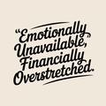 Emotionally Unavailable, Financially Overstretched