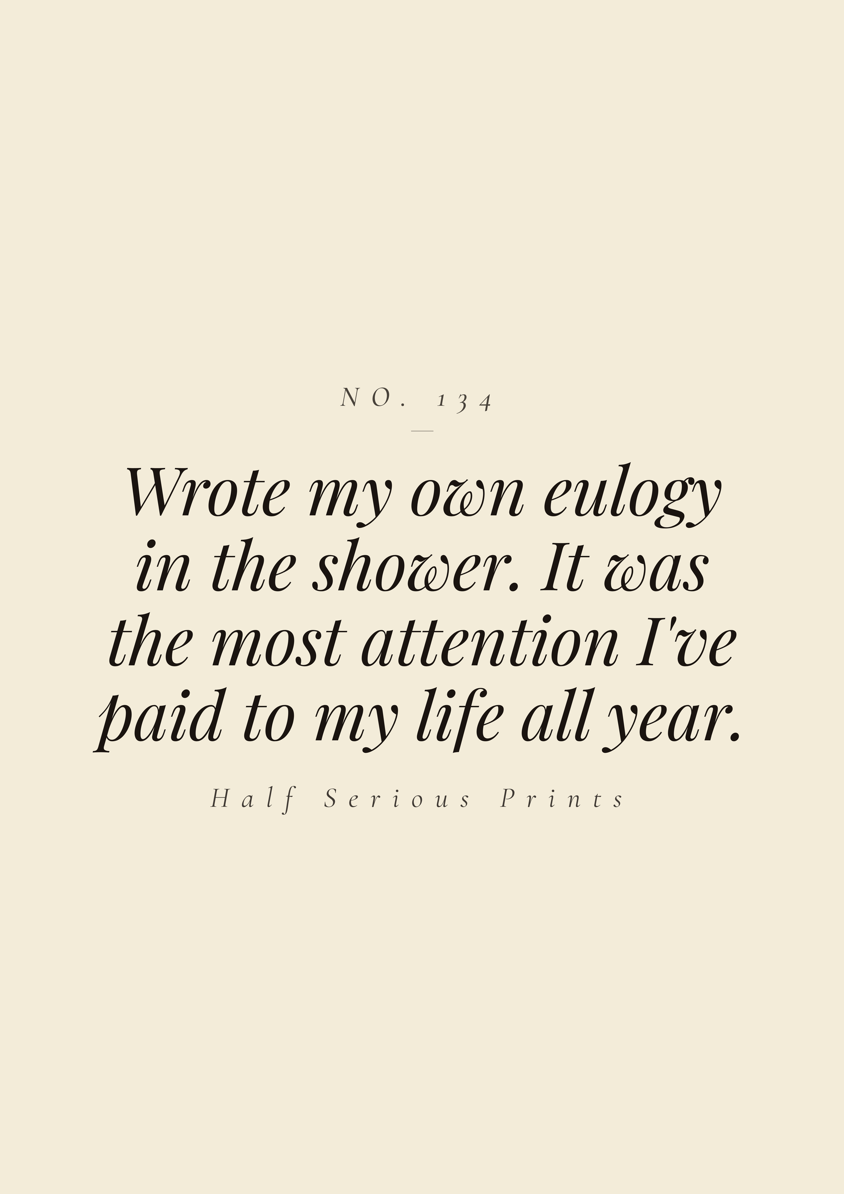 Wrote my own eulogy in the shower. It was the most attention I've paid to my life all year.