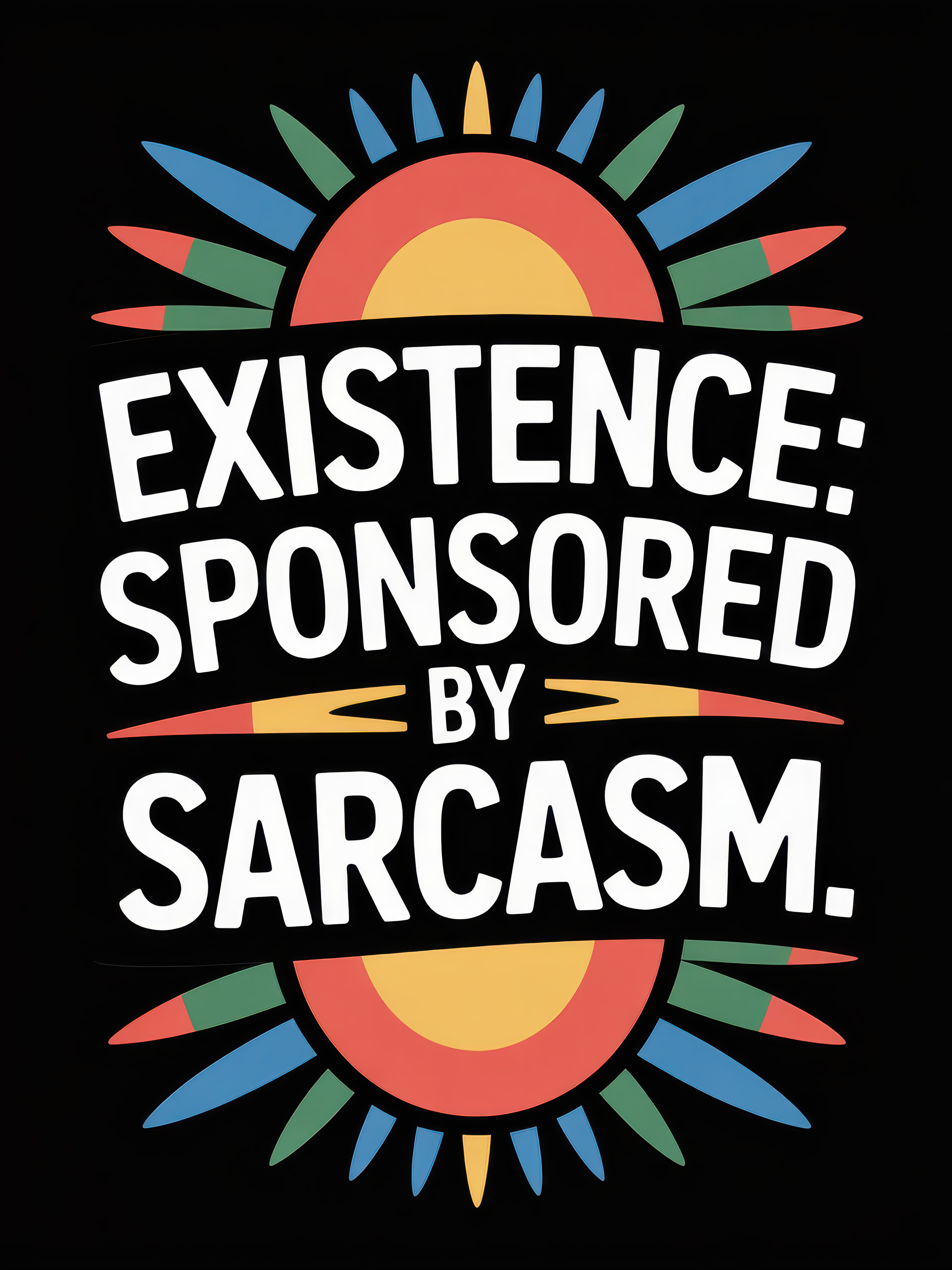 Existence Sponsored by Sarcasm