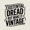 Existential Dread but Make it Vintage